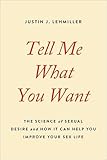 Tell Me What You Want: The Science of Sexual Desire and How It Can Help You Improve Your Sex Life