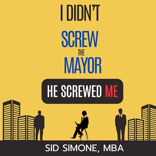 Page de couverture de I Didn't Screw the Mayor. He Screwed Me.