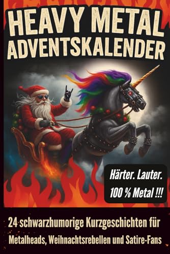 Heavy Metal Adventskalender: 24 schwarzhumorige Kurzgeschichten f&uuml;r Metalheads, Weihnachtsrebellen und Satire-Fans