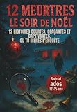  12 MEURTRES LE SOIR DE NOËL : 12 histoires courtes, glaçantes et captivante. Spécial ados 12-15 ans.: spécialement pensées pour les ados qui n’aiment PAS lire (mais qui adorent enquêter).