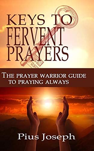 The Keys to Fervent Prayer: The Prayer Warrior Guide to