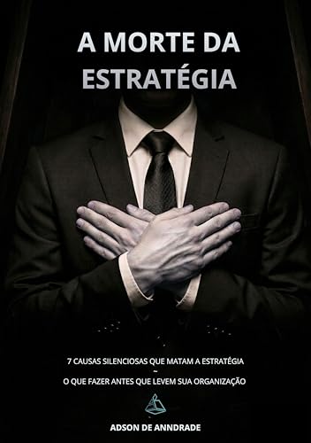 A Morte da Estratégia: 7 causas silenciosas que matam a estratégia. O que fazer antes que levem sua organização