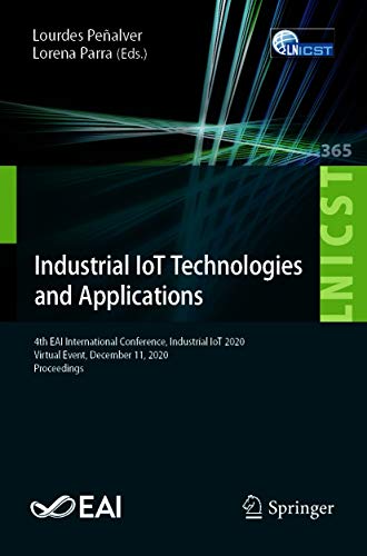 Industrial IoT Technologies and Applications: 4th EAI International Conference, Industrial IoT 2020, Virtual Event, December 11, 2020, Proceedings (Lecture ... Engineering Book 365) (English Edition)