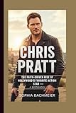 CHRIS PRATT: The Faith-Driven Rise of Hollywood’s Favorite Action Star — A Biography