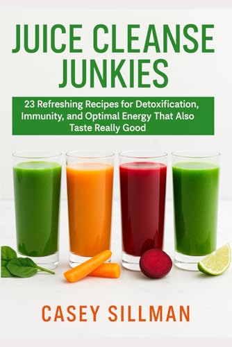 Juice Cleanse Junkies: 23 Refreshing Recipes for Detoxification, Immunity, and