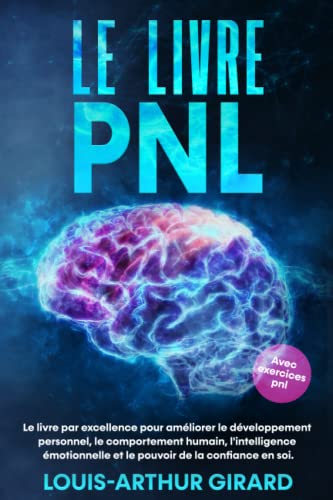 Le livre pnl: Le grand livre sur le développement personnel, le comportement humain, le intelligence emotionnelle et le pouvoir de la confiance de soi - Inclus pnl exercices