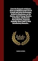 Liste Des Fran�ois Et Suisses. from an Old Manuscript List of French and Swiss Protestants, Settled in Charleston, on the Santee, and at Orange Quarter, in Carolina, Who Desired Naturalization, Prepar 1296749754 Book Cover