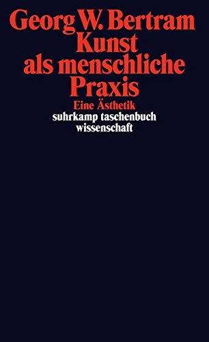 Kunst als menschliche Praxis: Eine Ästhetik (suhrkamp taschenbuch wissenschaft) Kunst als menschliche Praxis: Eine Ästhetik (suhrkamp taschenbuch wissenschaft)