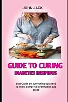 Guide To Curing diabetes insipidus: Food Lists for Diabetic Patient B0BJHBDG2C Book Cover