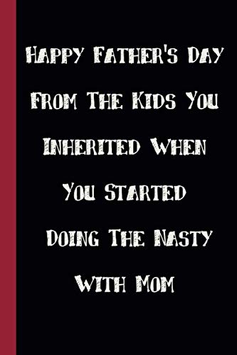 Happy Father's Day From The Kids You Inherited When You Started Doing The Nasty With Mom: funny fathers day gifts unique notebook for dad to write in, ... for a great dad, great alternative to a card