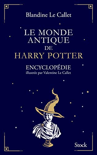 Le monde antique de Harry Potter: Encyclopédie illustrée par Valentine Le Callet Le monde antique de Harry Potter: Encyclopédie illustrée par Valentine Le Callet