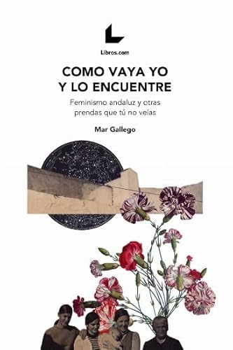 Como vaya yo y lo encuentre: Feminismo Andaluz y otras prendas que tú no veías