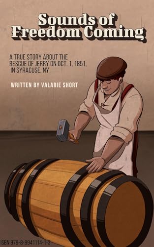 Sounds of Freedom Coming: A True Story About the Rescue of Jerry on Oct.1, 1851 in Syracuse, NY