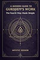 A Modern Guide to Gurdjieff’s Work: The Fourth Way Made Simple B0G486GPQY Book Cover
