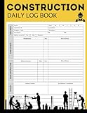 Construction Site Daily Log Book: Job Site Project Management Report for Recording Project Info, Workforce, Tasks, Safety, Equipment, Daily Activities and more