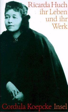 Ricarda Huch: Ihr Leben und ihr Werk
