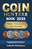 COIN HUNTERS’ BOOK 2025: Discover Rare Mint Varieties, Pocket Change Treasures, and Collectible Gems with Expert Tips and Visuals