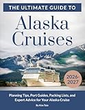 Alaska Cruises – The Ultimate Guide: Planning Tips, Port Guides, Shore Excursions, Packing Lists, and Expert Advice for Your Alaska Cruise