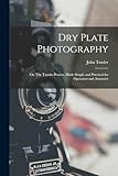 Dry Plate Photography; or, The Tannin Process, Made Simple and Practical for Operators and Amateurs