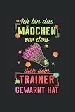 Ich bin das Mädchen, vor dem dich dein Trainer gewarnt hat: Badminton NOTIZBUCH | Format 6x9