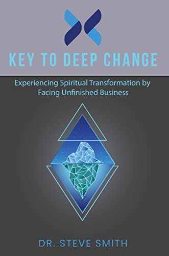 Key to Deep Change: Experiencing Spiritual Transformation by Facing Unfinished