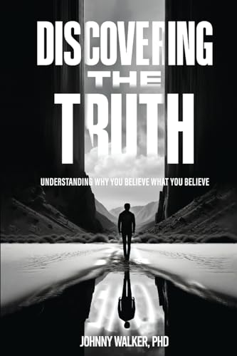 DISCOVERING THE TRUTH: UNDERSTANDING WHY YOU BELIEVE WHAT YOU BELIEVE