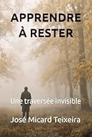 APPRENDRE À RESTER: Une traversée invisible (French Edition) B0GNZD7T7T Book Cover