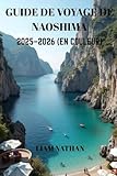  GUIDE DE VOYAGE DE NAOSHIMA 2025/2026 (EN COULEUR): Explorez L\'art, La Nature, Les Trésors Cachés Et Les Attractions Locales Sur La Mer Intérieure De Seto Et Takamatsu