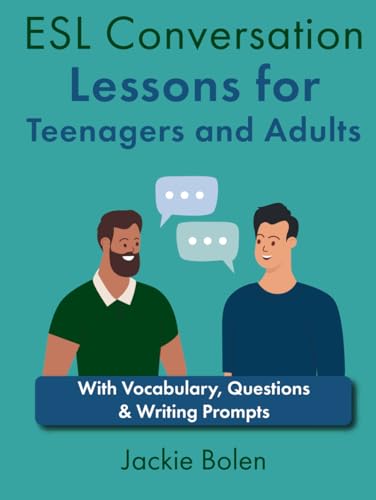 Esl Conversation Lessons For Teenagers And Adults: With Vocabulary, Questions & Writing Prompts (How To Teach Esl/Efl)