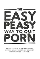 The Easy Peasy Way To Quit Porn: Painlessly quit pornography immediately, without willpower or any sense of deprivation or sacrifice. B0DFVKSW2D Book Cover