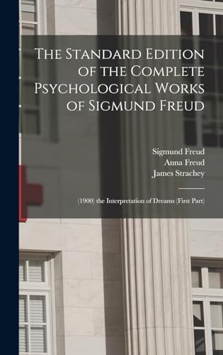 The Standard Edition of the Complete Psychological Works of Sigmund Freud: (1900) the Interpretation of Dreams (First Part)