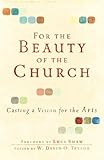  [For the Beauty of the Church: Casting A Vision For The Arts] [By: x] [March, 2010]