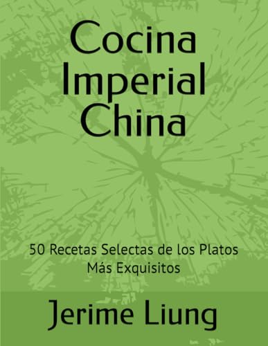 Cocina Imperial China: 50 Recetas Selectas de los Platos Más Exquisitos ('Sabores del Mundo: Cocina Internacional')