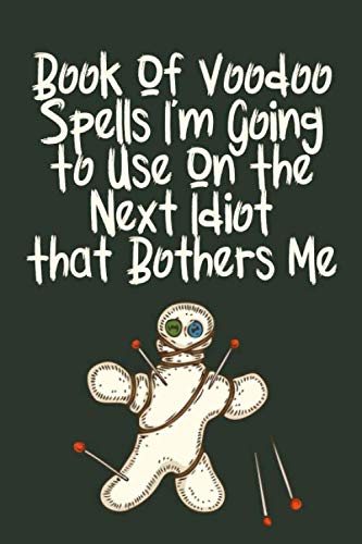 Book Of Voodoo Spells I'm Going To Use On The Next Idiot That Bothers Me: Notebook / Journal