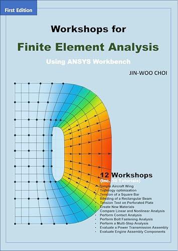 Workshops for Finite Element Analysis Using ANSYS Workbench (Finite Element Analysis: Theory and Application Using ANSYS Workbench)