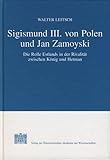 sigismund iii wiki  Sigismund III. von Polen und Jan Zamoyski: Die Rolle Estlands in der Rivalität zwischen König und Hetman (Zentraleuropa-Studien, Band 9)