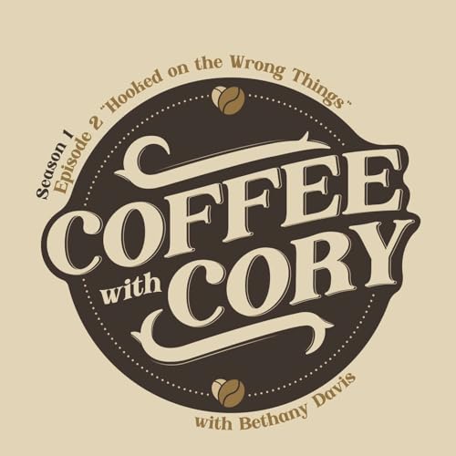 Coffee with Cory | S1E2: “Hooked on the Wrong Things - Letting Go of What Doesn’t Serve You”