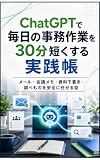 ChatGPTで毎日の事務作業を30分短くする実践帳: メール・会議メモ・資料下書き・調べものを安全に任せる型