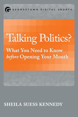 Talking Politics?: What You Need to Know before Opening Your Mouth (Georgetown Shorts)