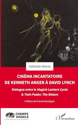 Cinéma incantatoire de Kenneth Anger à David Lynch: Dialogue entre le Magick Lantern Cycle & Twin Peaks : The Return (Champs Visuels)