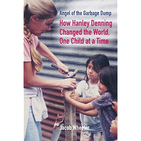 Angel of the Garbage Dump: How Hanley Denning Changed the World, One Child at a Time Cover