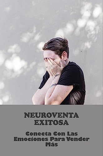 Neuroventa Exitosa: Conecta Con Las Emociones Para Vender Más