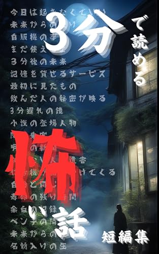 3分で読める怖い話 短編集: 【ホラー】【ショートショート】【現実】【非現実】【意味が分かると怖い話】【日常に潜む恐怖】【現実に起こりそうな怖い話】【背筋がゾッとする話】【不思議で怖い話】【ゾワッとする怪談】【眠れなくなる怖い話】【奇妙な恐怖体験】【じわじわ怖い話】【通勤中に読める怖い話】【現実と夢の間の恐怖】【短時間で読める怖い話】【実話風】 ホラーショートショートのサムネイル