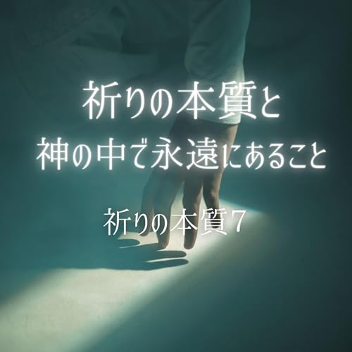 【祈りの本質７】祈りの本質と神の中で永遠にあること