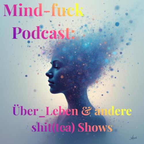 Mind-fuck Podcast: &Uuml;ber_Leben & andere shit(tea) Shows Titelbild