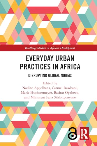 Everyday Urban Practices in Africa: Disrupting Global Norms (Routledge Studies in African Developmen