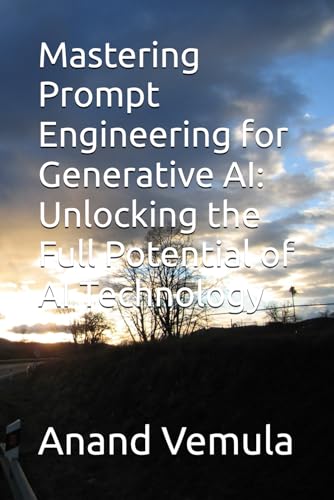 Mastering Prompt Engineering for Generative AI: Unlocking the Ful...