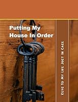 Putting My House In Order: Keys To My Life Just In Case 1090245203 Book Cover