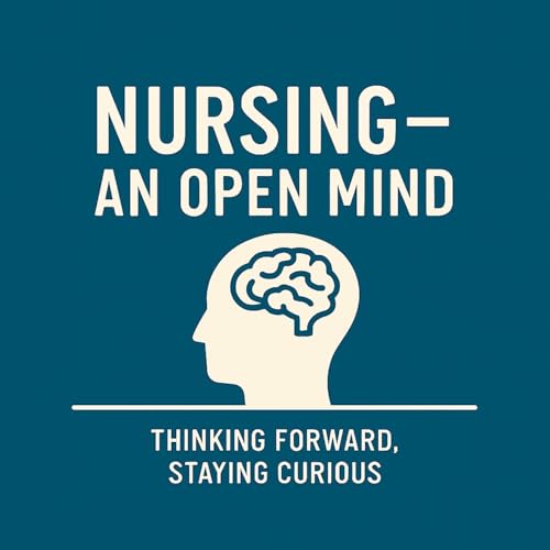 Nursing - An Open Mind. Thinking Forward. Staying Curious. cover art
