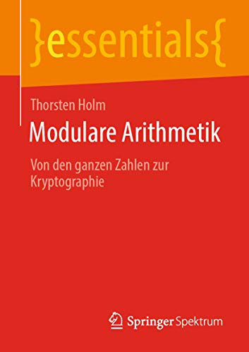 Modulare Arithmetik: Von den ganzen Zahlen zur Kryptographie (essentials)